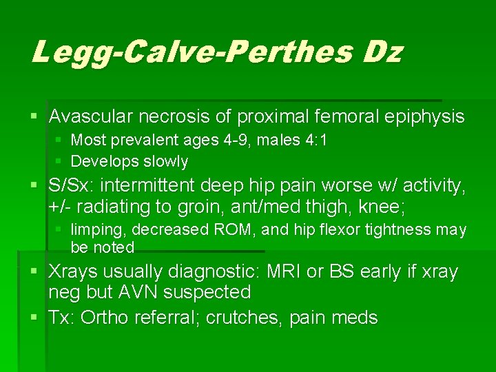 Legg-Calve-Perthes Dz § Avascular necrosis of proximal femoral epiphysis § Most prevalent ages 4