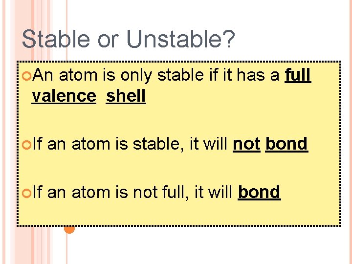 Stable or Unstable? An atom is only stable if it has a full valence