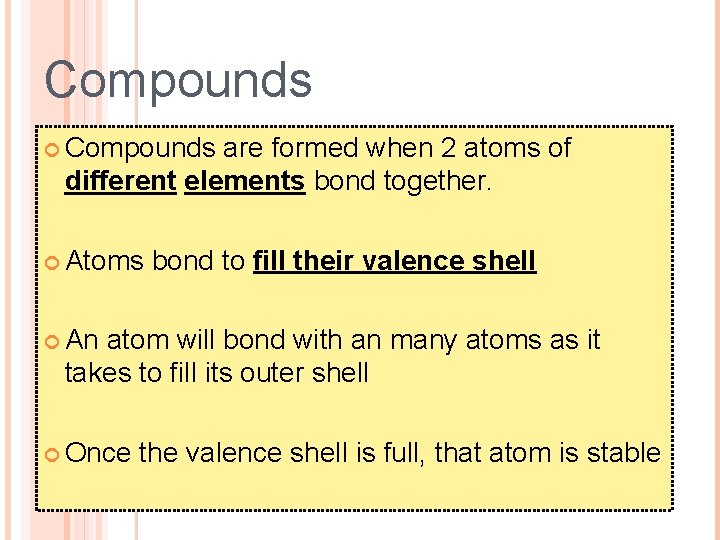 Compounds are formed when 2 atoms of different elements bond together. Atoms bond to