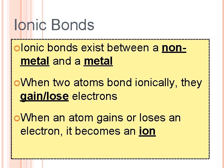 Ionic Bonds Ionic bonds exist between a nonmetal and a metal When two atoms