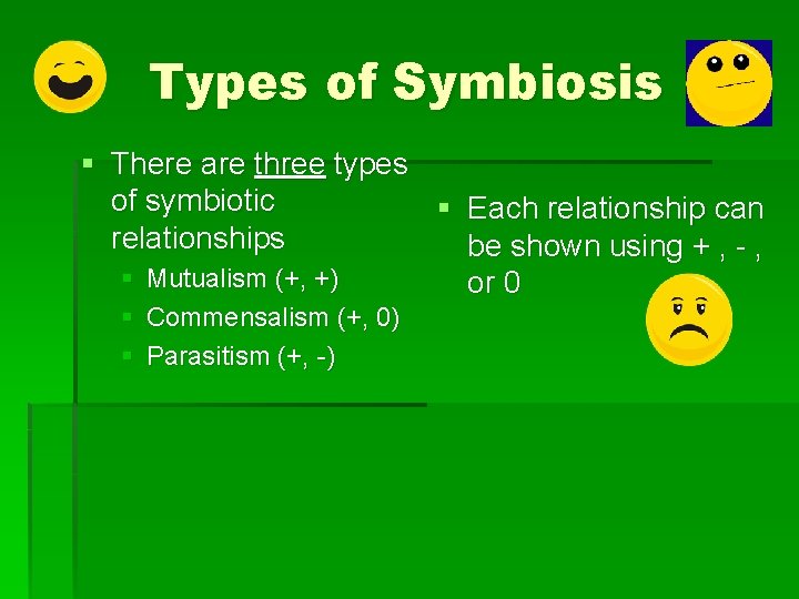 Types of Symbiosis § There are three types of symbiotic § Each relationship can