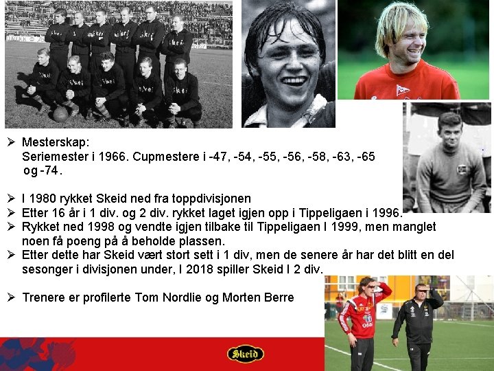 Ø Mesterskap: Seriemester i 1966. Cupmestere i -47, -54, -55, -56, -58, -63, -65