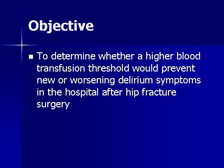 Objective n To determine whether a higher blood transfusion threshold would prevent new or