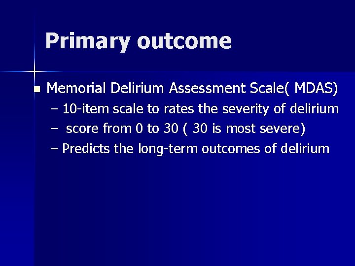 Primary outcome n Memorial Delirium Assessment Scale( MDAS) – 10 -item scale to rates