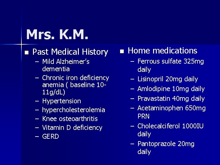 Mrs. K. M. n Past Medical History – Mild Alzheimer’s dementia – Chronic iron