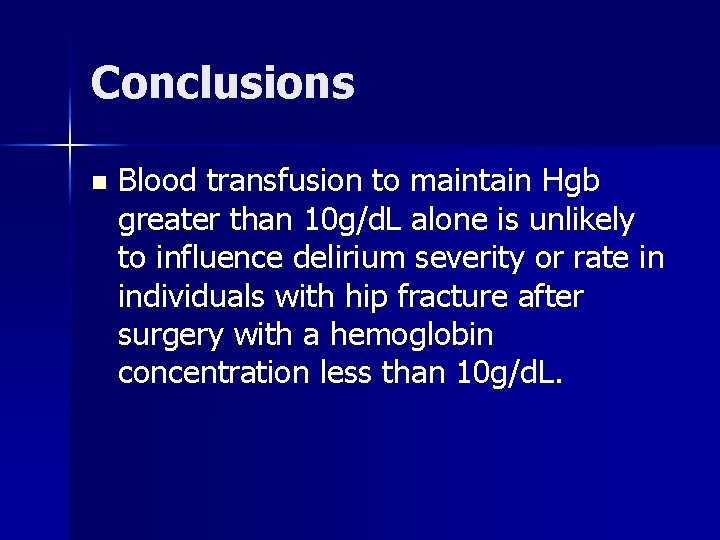 Conclusions n Blood transfusion to maintain Hgb greater than 10 g/d. L alone is