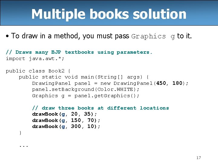 Multiple books solution • To draw in a method, you must pass Graphics g