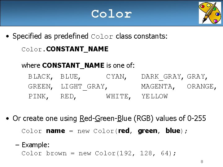 Color • Specified as predefined Color class constants: Color. CONSTANT_NAME where CONSTANT_NAME is one