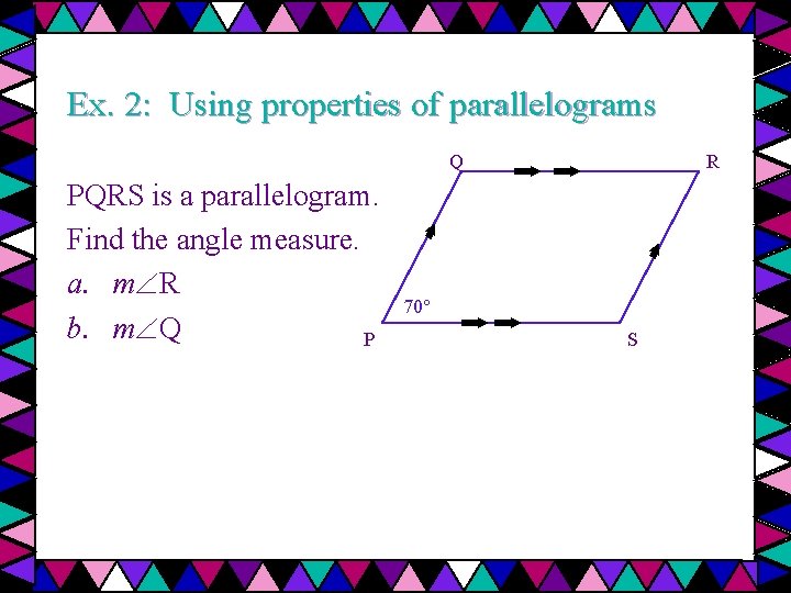 Ex. 2: Using properties of parallelograms Q PQRS is a parallelogram. Find the angle