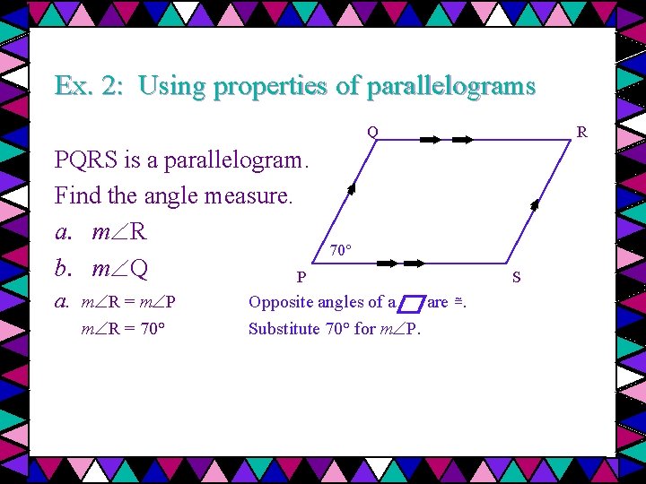 Ex. 2: Using properties of parallelograms Q PQRS is a parallelogram. Find the angle