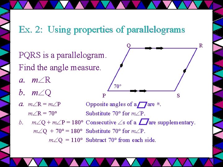 Ex. 2: Using properties of parallelograms Q PQRS is a parallelogram. Find the angle