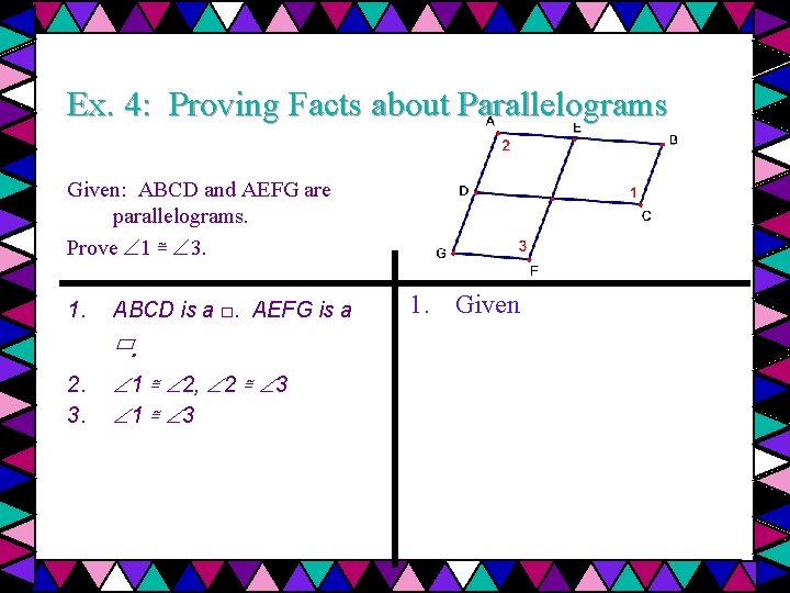 Ex. 4: Proving Facts about Parallelograms Given: ABCD and AEFG are parallelograms. Prove 1