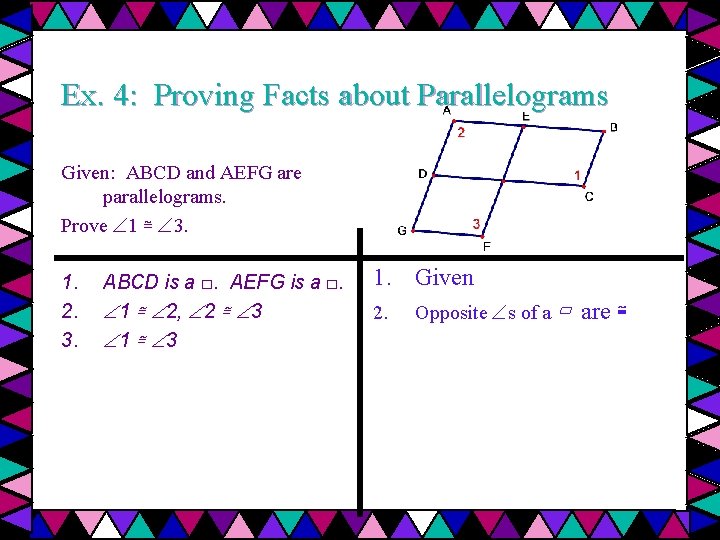 Ex. 4: Proving Facts about Parallelograms Given: ABCD and AEFG are parallelograms. Prove 1