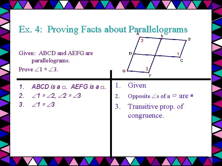 Ex. 4: Proving Facts about Parallelograms Given: ABCD and AEFG are parallelograms. Prove 1