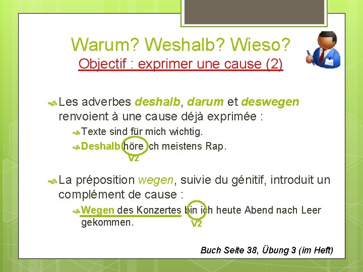 Warum? Weshalb? Wieso? Objectif : exprimer une cause (2) Les adverbes deshalb, darum et