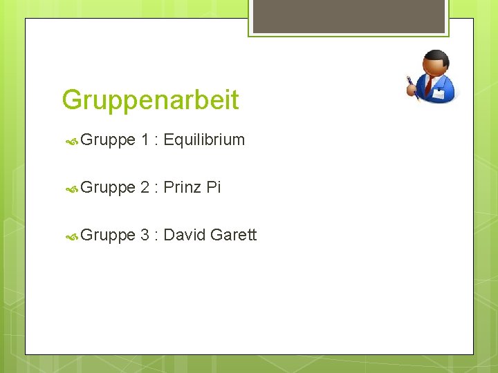 Gruppenarbeit Gruppe 1 : Equilibrium Gruppe 2 : Prinz Pi Gruppe 3 : David