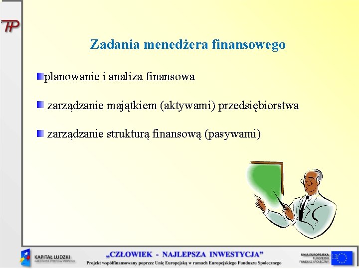 Zadania menedżera finansowego planowanie i analiza finansowa zarządzanie majątkiem (aktywami) przedsiębiorstwa zarządzanie strukturą finansową Zadania menedżera finansowego planowanie i analiza finansowa zarządzanie majątkiem (aktywami) przedsiębiorstwa zarządzanie strukturą finansową