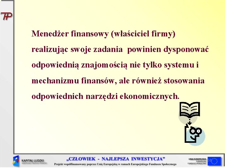 Menedżer finansowy (właściciel firmy) realizując swoje zadania powinien dysponować odpowiednią znajomością nie tylko systemu Menedżer finansowy (właściciel firmy) realizując swoje zadania powinien dysponować odpowiednią znajomością nie tylko systemu