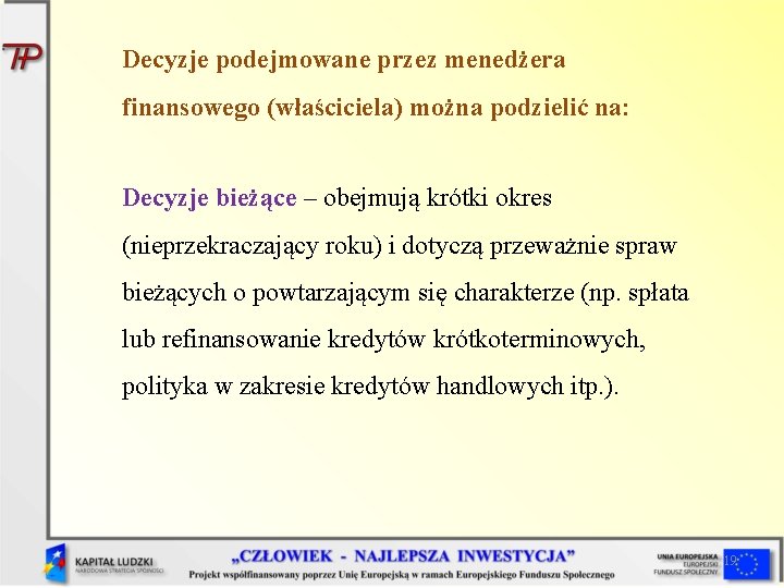 Decyzje podejmowane przez menedżera finansowego (właściciela) można podzielić na: Decyzje bieżące – obejmują krótki Decyzje podejmowane przez menedżera finansowego (właściciela) można podzielić na: Decyzje bieżące – obejmują krótki