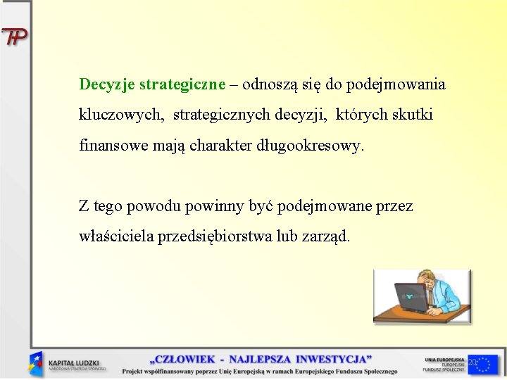 Decyzje strategiczne – odnoszą się do podejmowania kluczowych, strategicznych decyzji, których skutki finansowe mają Decyzje strategiczne – odnoszą się do podejmowania kluczowych, strategicznych decyzji, których skutki finansowe mają
