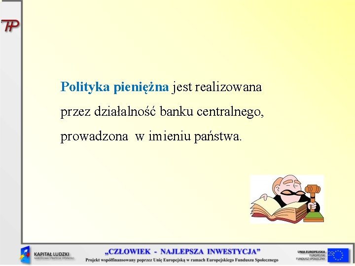 Polityka pieniężna jest realizowana przez działalność banku centralnego, prowadzona w imieniu państwa. 29 Polityka pieniężna jest realizowana przez działalność banku centralnego, prowadzona w imieniu państwa. 29