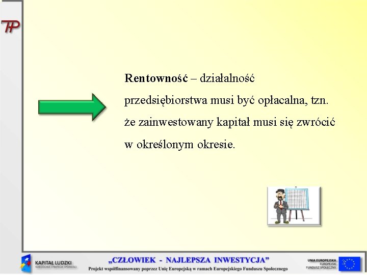 Rentowność – działalność przedsiębiorstwa musi być opłacalna, tzn. że zainwestowany kapitał musi się zwrócić Rentowność – działalność przedsiębiorstwa musi być opłacalna, tzn. że zainwestowany kapitał musi się zwrócić