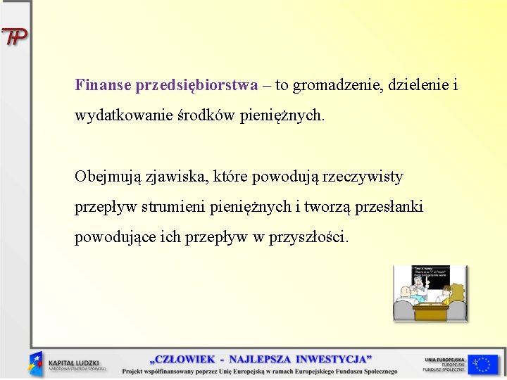Finanse przedsiębiorstwa – to gromadzenie, dzielenie i wydatkowanie środków pieniężnych. Obejmują zjawiska, które powodują Finanse przedsiębiorstwa – to gromadzenie, dzielenie i wydatkowanie środków pieniężnych. Obejmują zjawiska, które powodują