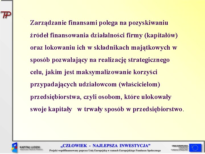 Zarządzanie finansami polega na pozyskiwaniu źródeł finansowania działalności firmy (kapitałów) oraz lokowaniu ich w Zarządzanie finansami polega na pozyskiwaniu źródeł finansowania działalności firmy (kapitałów) oraz lokowaniu ich w