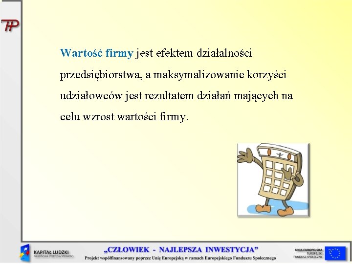 Wartość firmy jest efektem działalności przedsiębiorstwa, a maksymalizowanie korzyści udziałowców jest rezultatem działań mających Wartość firmy jest efektem działalności przedsiębiorstwa, a maksymalizowanie korzyści udziałowców jest rezultatem działań mających