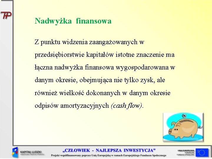Nadwyżka finansowa Z punktu widzenia zaangażowanych w przedsiębiorstwie kapitałów istotne znaczenie ma łączna nadwyżka Nadwyżka finansowa Z punktu widzenia zaangażowanych w przedsiębiorstwie kapitałów istotne znaczenie ma łączna nadwyżka