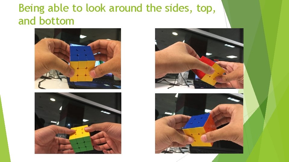 Being able to look around the sides, top, and bottom 