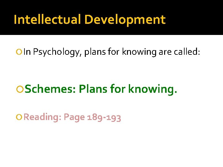 Intellectual Development In Psychology, plans for knowing are called: Schemes: Plans for knowing. Reading: