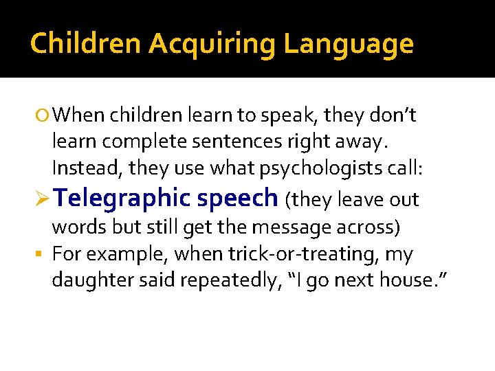 Children Acquiring Language When children learn to speak, they don’t learn complete sentences right