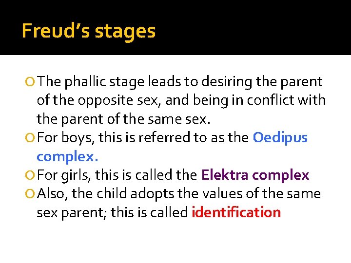 Freud’s stages The phallic stage leads to desiring the parent of the opposite sex,