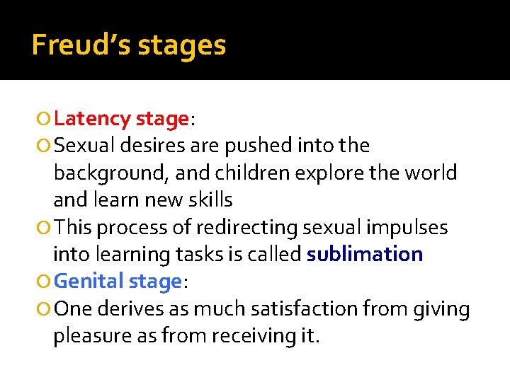 Freud’s stages Latency stage: Sexual desires are pushed into the background, and children explore