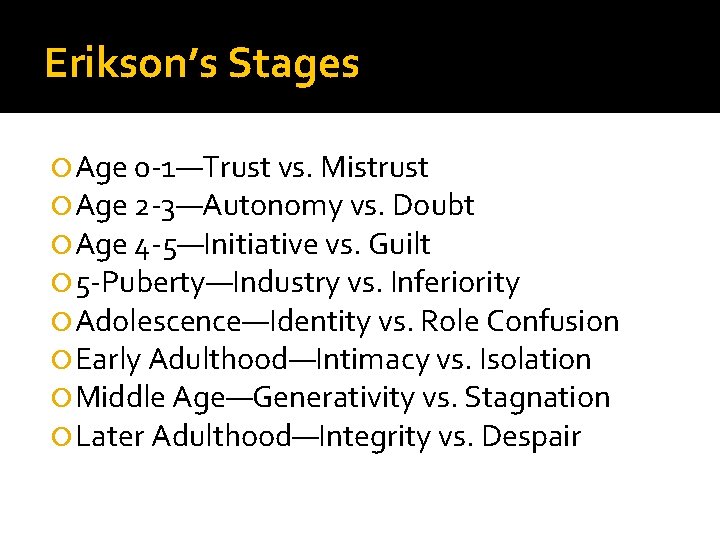 Erikson’s Stages Age 0 -1—Trust vs. Mistrust Age 2 -3—Autonomy vs. Doubt Age 4