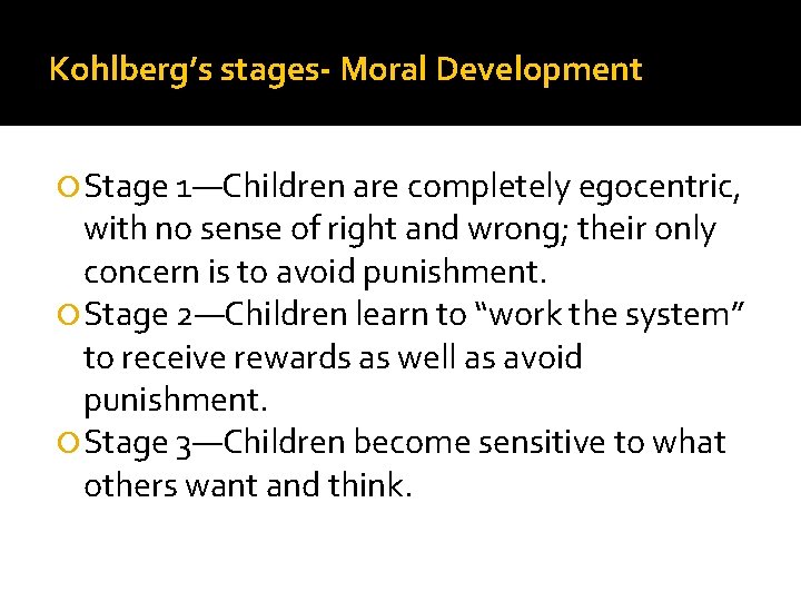 Kohlberg’s stages- Moral Development Stage 1—Children are completely egocentric, with no sense of right