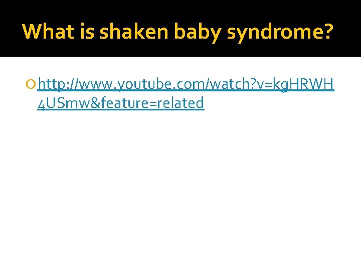 What is shaken baby syndrome? http: //www. youtube. com/watch? v=kg. HRWH 4 USmw&feature=related 