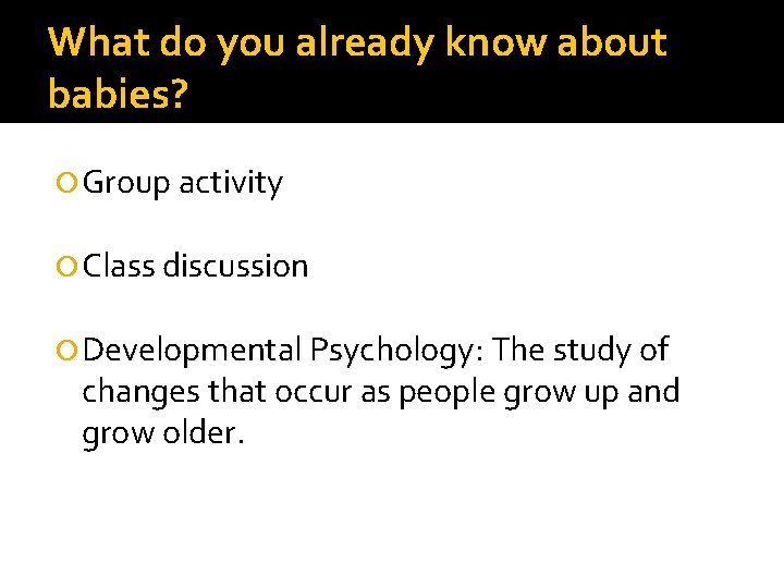 What do you already know about babies? Group activity Class discussion Developmental Psychology: Psychology