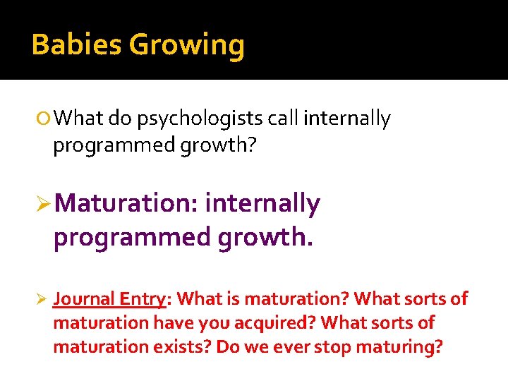 Babies Growing What do psychologists call internally programmed growth? ØMaturation: internally programmed growth. Ø