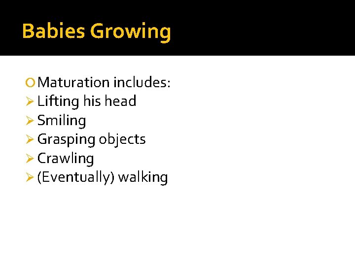 Babies Growing Maturation includes: Ø Lifting his head Ø Smiling Ø Grasping objects Ø