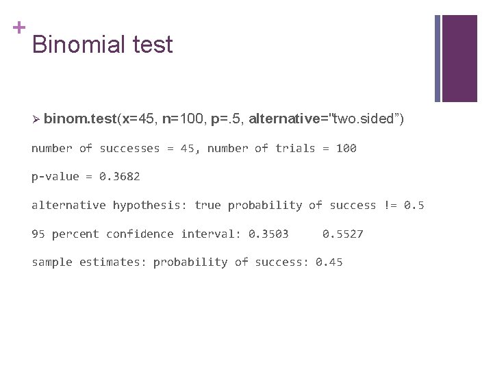 + Binomial test Ø binom. test(x=45, n=100, p=. 5, alternative="two. sided”) number of successes