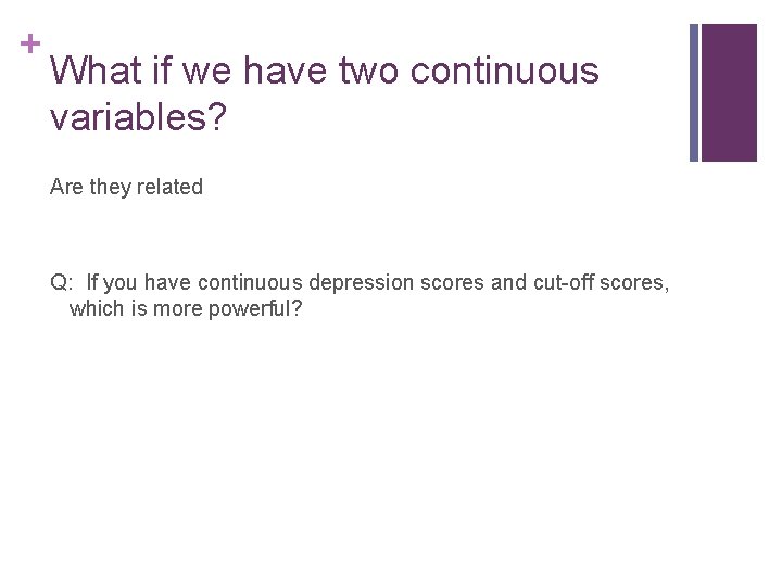 + What if we have two continuous variables? Are they related Q: If you