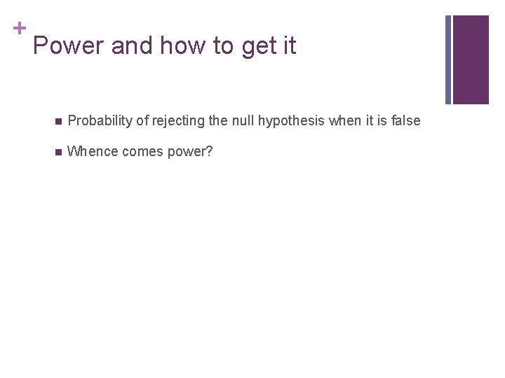 + Power and how to get it n Probability of rejecting the null hypothesis