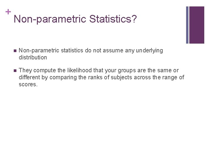 + Non-parametric Statistics? n Non-parametric statistics do not assume any underlying distribution n They