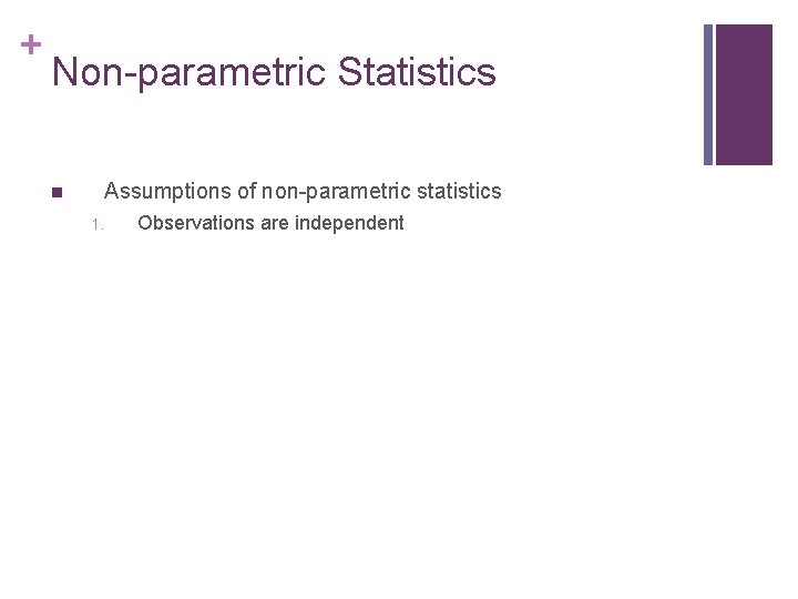 + Non-parametric Statistics Assumptions of non-parametric statistics n 1. Observations are independent 