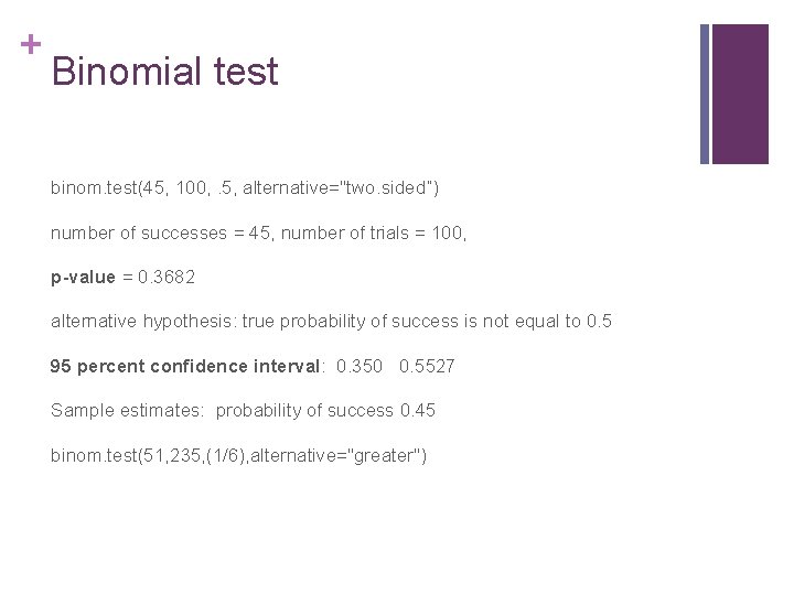 + Binomial test binom. test(45, 100, . 5, alternative="two. sided”) number of successes =