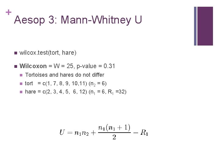 + Aesop 3: Mann-Whitney U n wilcox. test(tort, hare) n Wilcoxon = W =