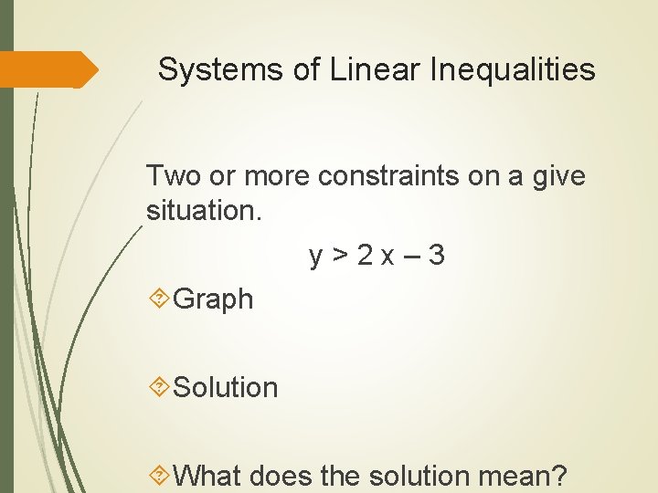Systems of Linear Inequalities Two or more constraints on a give situation. y>2 x– Systems of Linear Inequalities Two or more constraints on a give situation. y>2 x–