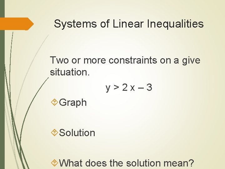 Systems of Linear Inequalities Two or more constraints on a give situation. y>2 x–